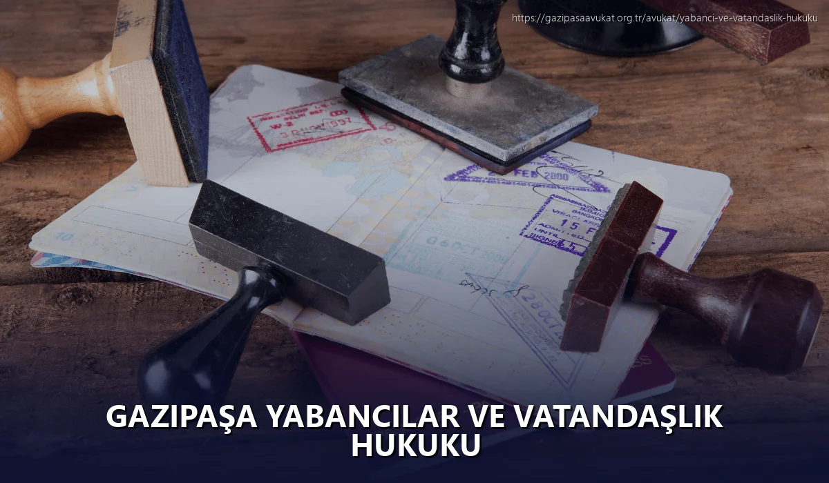 Gazipaşa Yabancılar ve Vatandaşlık Hukuku